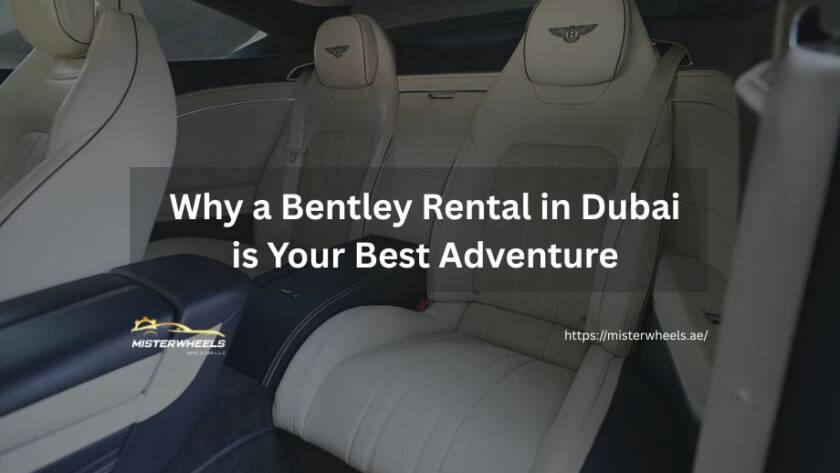 Why a Bentley Rental in Dubai is Your Best Adventure