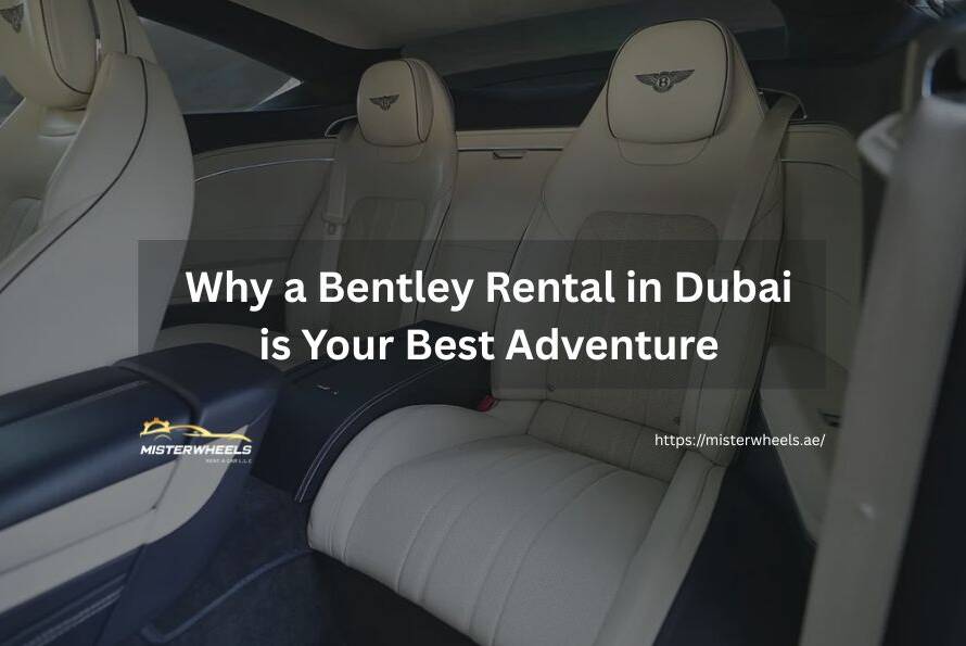 Why a Bentley Rental in Dubai is Your Best Adventure